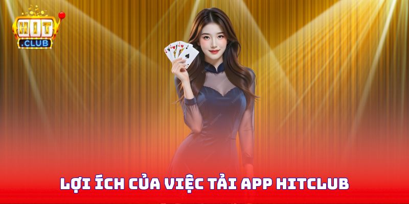 Lợi ích của việc tải app Hitclub